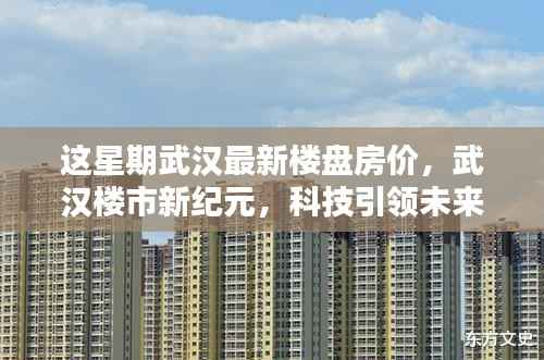 武汉最新楼盘房价揭秘,科技引领智能生活新浪潮,楼市新纪元开启居住新篇章