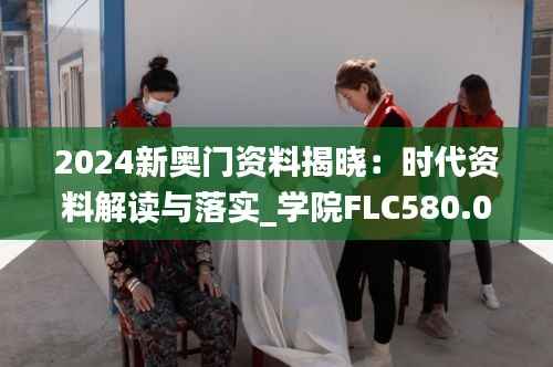 2024新奥门资料揭晓:时代资料解读与落实_学院FLC580.03版