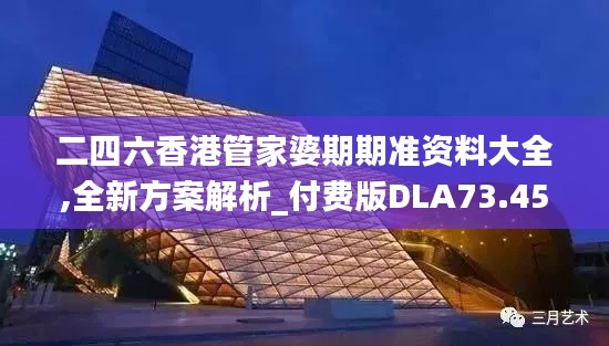 二四六香港管家婆期期准资料大全,全新方案解析_付费版DLA73.45