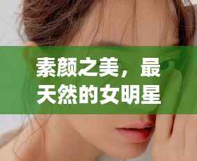 素颜之美,最天然的女明星排行榜