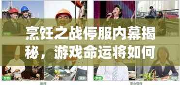 烹饪之战停服内幕揭秘,游戏命运将如何惊天大转折?