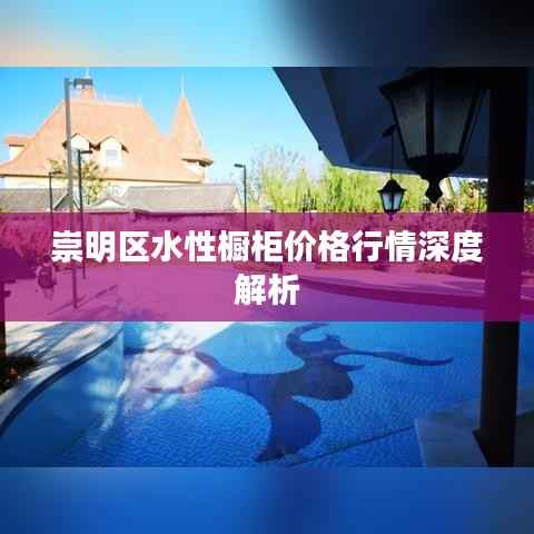 崇明区水性橱柜价格行情深度解析