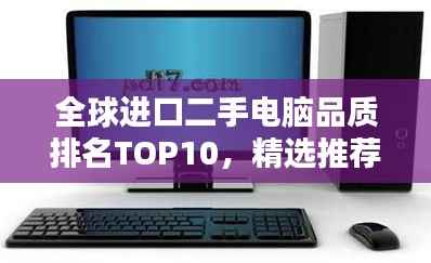 全球进口二手电脑品质排名TOP10，精选推荐！