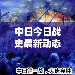 中日今日战史最新动态速递