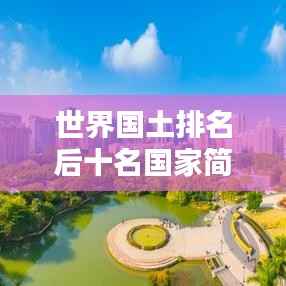 世界国土排名后十名国家简介,探索小型国家的风采