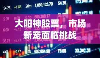 大阳神股票,市场新宠面临挑战