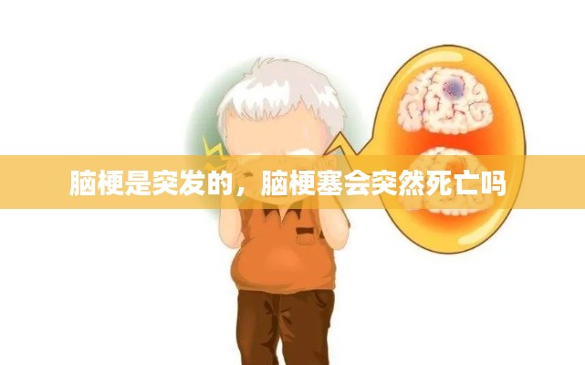 脑梗是突发的,脑梗塞会突然死亡吗