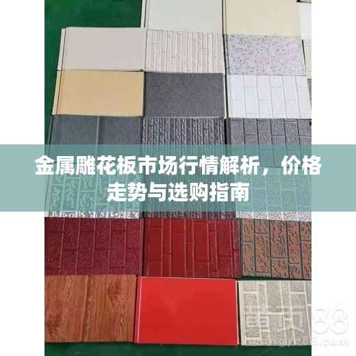 金属雕花板市场行情解析,价格走势与选购指南