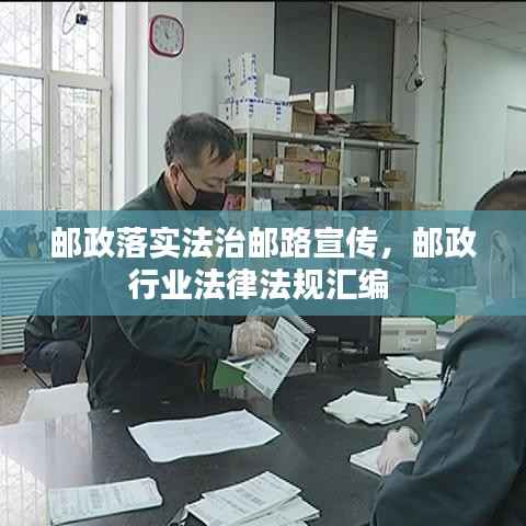 邮政落实法治邮路宣传，邮政行业法律法规汇编 