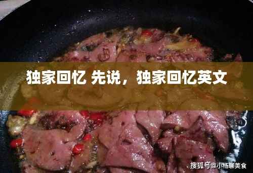 独家回忆 先说,独家回忆英文