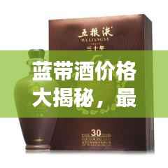 蓝带酒价格大揭秘，最新价格表一网打尽！