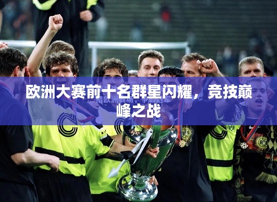 欧洲大赛前十名群星闪耀，竞技巅峰之战